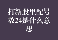 打新股里配号数24：揭秘数字背后的秘密