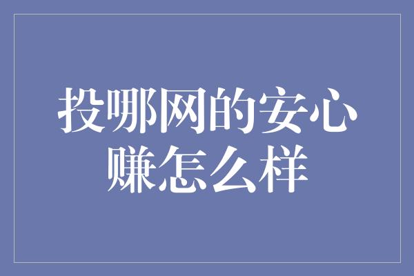 投哪网的安心赚怎么样