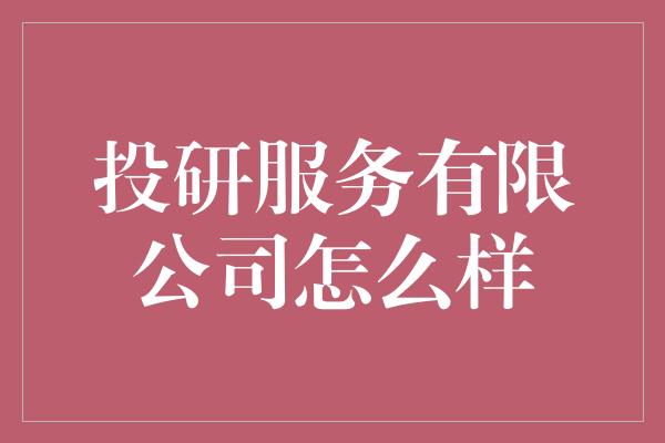 投研服务有限公司怎么样