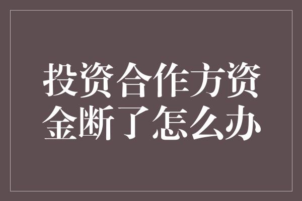 投资合作方资金断了怎么办