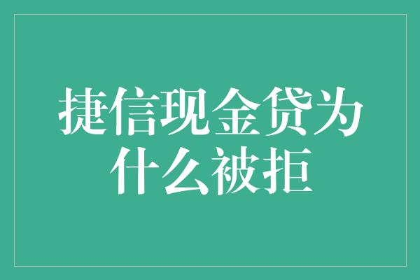 捷信现金贷为什么被拒