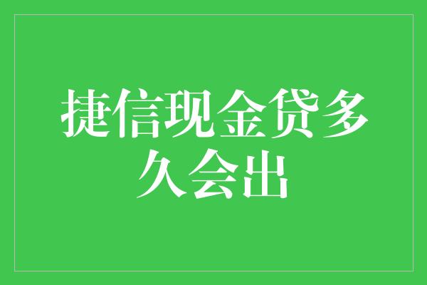 捷信现金贷多久会出