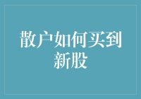 散户如何有效策略性地购得新股：策略、渠道与注意事项