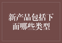 新产品分类：创新型、改良型和市场填充型