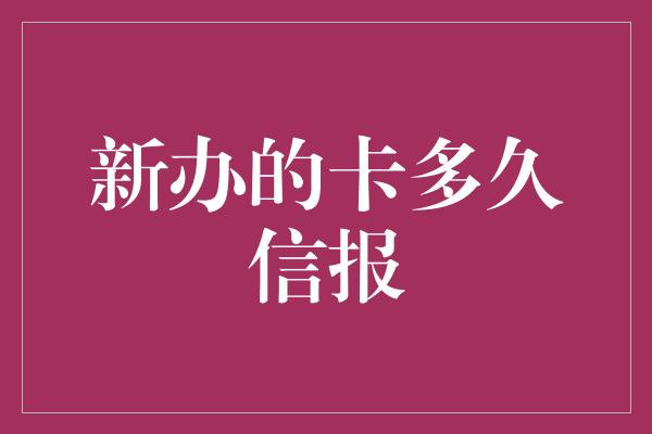 新办的卡多久信报