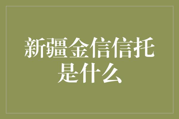 新疆金信信托是什么