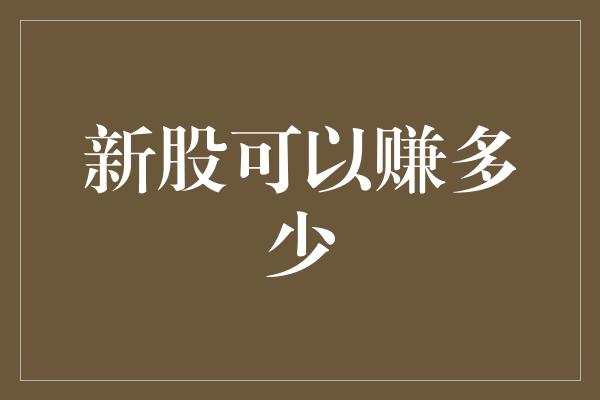 新股可以赚多少