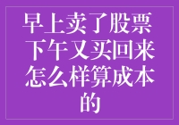 早上卖掉股票，下午再买回来，到底咋算成本？