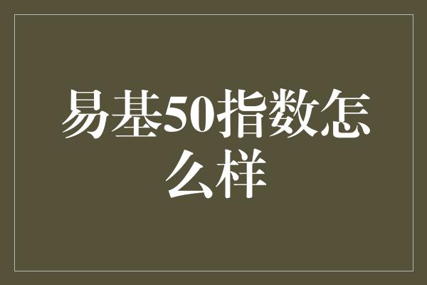 易基50指数怎么样