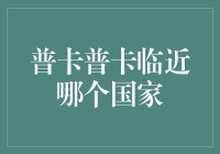 普卡普卡到底离哪个国家最近？揭秘其地理之谜！