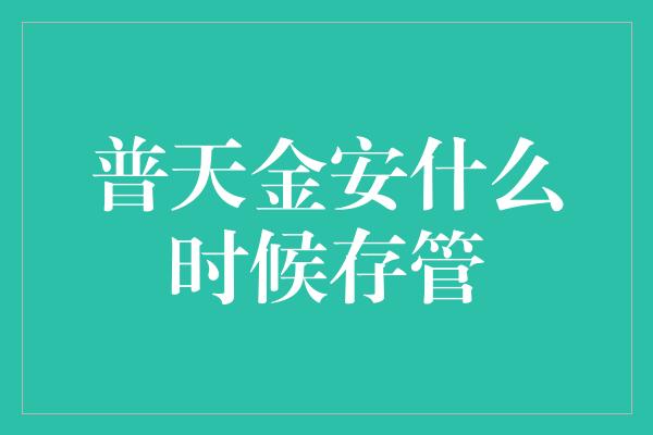 普天金安什么时候存管