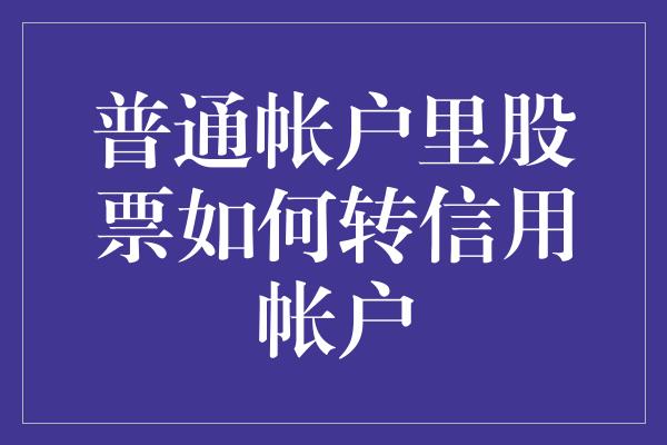 普通帐户里股票如何转信用帐户