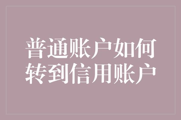 普通账户如何转到信用账户