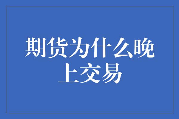 期货为什么晚上交易