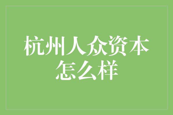 杭州人众资本怎么样