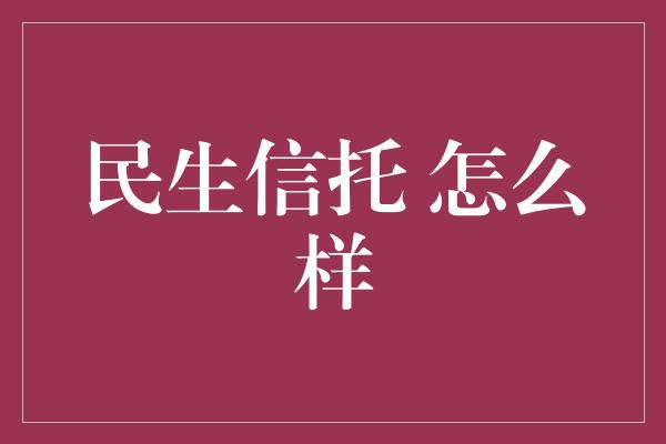 民生信托 怎么样