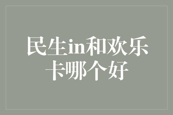 民生in和欢乐卡哪个好