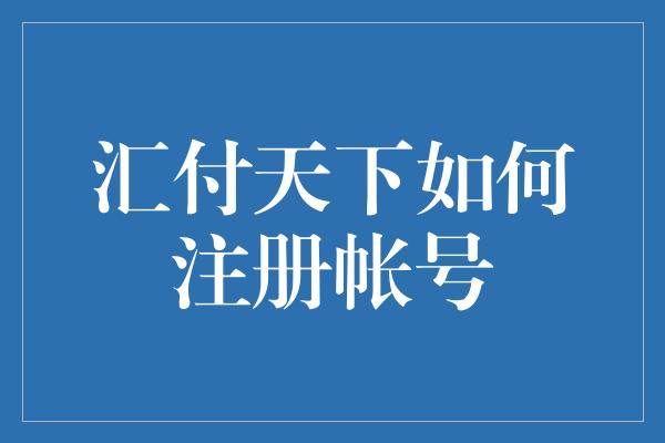 汇付天下如何注册帐号