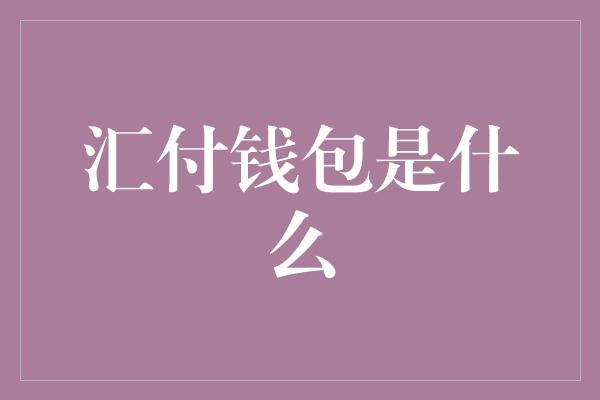 汇付钱包是什么