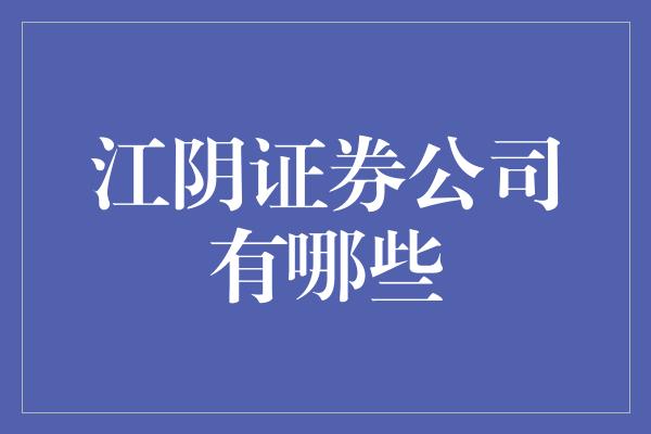 江阴证券公司有哪些