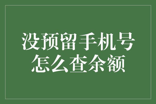 没预留手机号怎么查余额