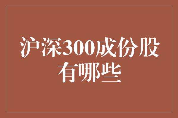 沪深300成份股有哪些