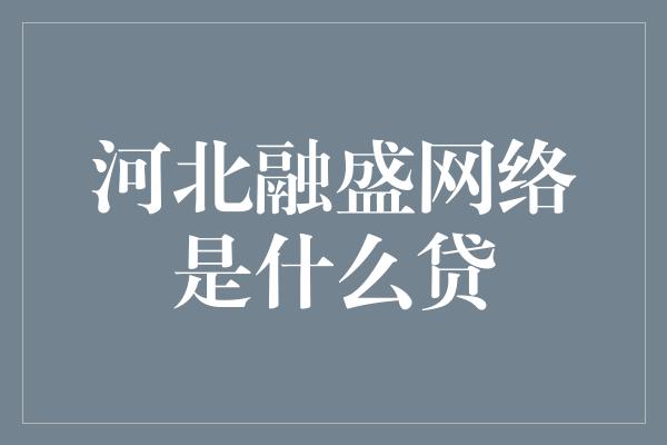 河北融盛网络是什么贷