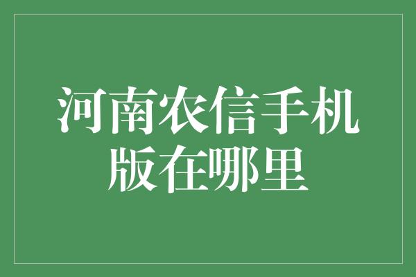 河南农信手机版在哪里