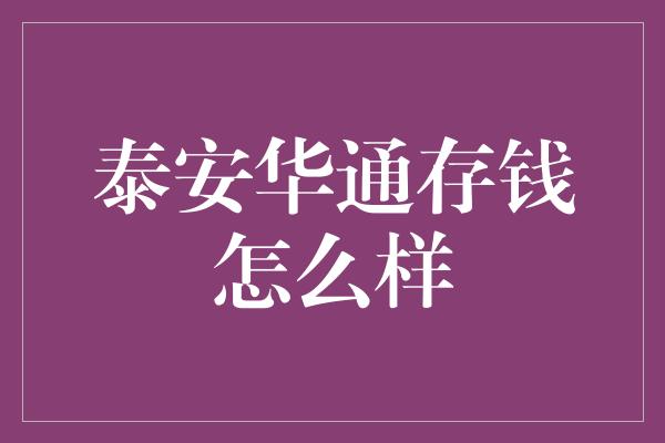 泰安华通存钱怎么样