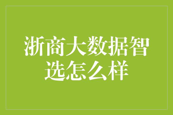 浙商大数据智选怎么样