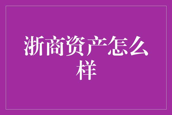 浙商资产怎么样