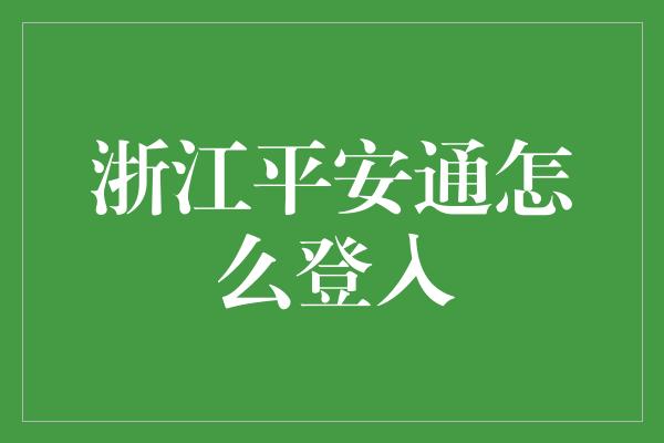 浙江平安通怎么登入