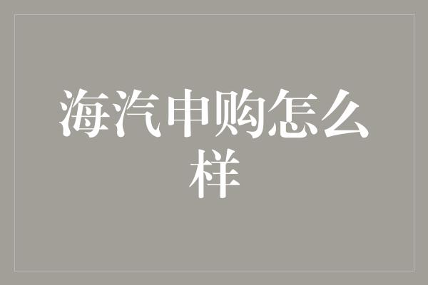 海汽申购怎么样