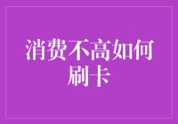 消费不高如何刷卡：策略与技巧