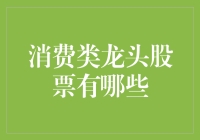 谁是消费类的龙头股？揭秘市场新宠！