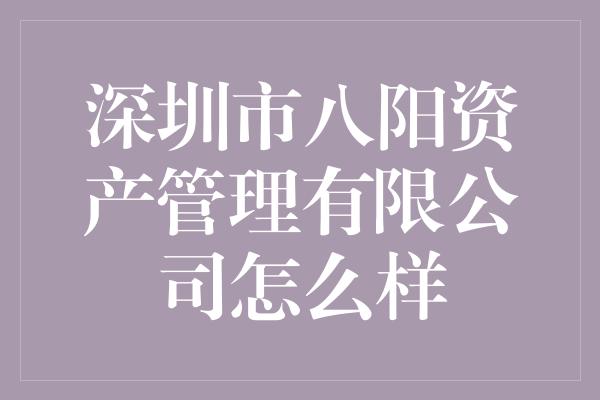 深圳市八阳资产管理有限公司怎么样