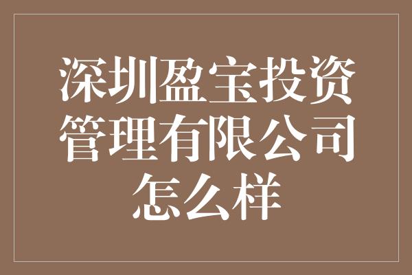 深圳盈宝投资管理有限公司怎么样