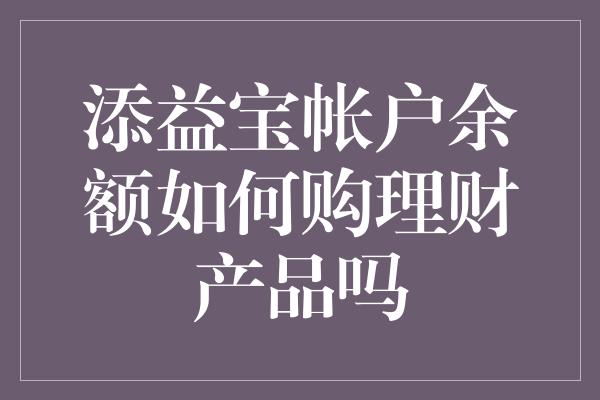 添益宝帐户余额如何购理财产品吗