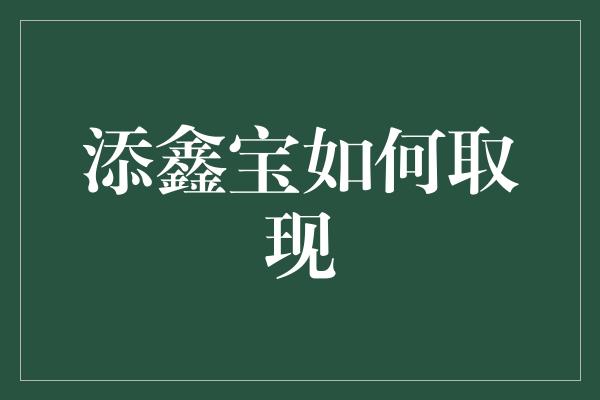 添鑫宝如何取现