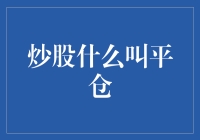 炒股新手必读：什么是平仓？如何正确应用？