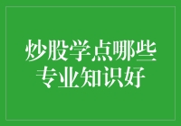 炒股学点哪些专业知识好：构建投资智慧的基石