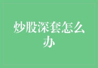 炒股深套怎么办？别急，这里有股超实用的自救指南