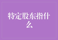 特定股东是谁？他们真有那么特定吗？