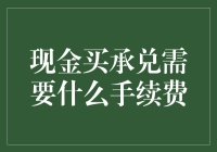 现金买承兑到底要啥手续费？——揭秘那些隐藏在交易背后的费用