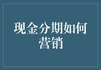 揭秘现金分期的秘密武器！新手也能看懂的营销策略