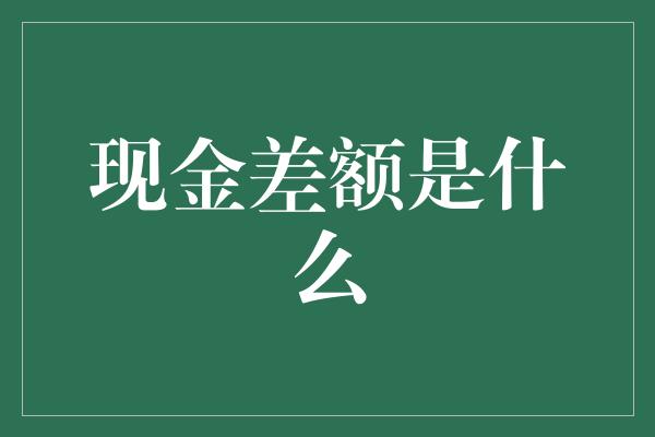 现金差额是什么