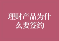 理财产品为什么要签约：保障投资者权益与规范市场行为