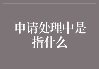 申请处理中究竟指什么？揭秘背后的含义