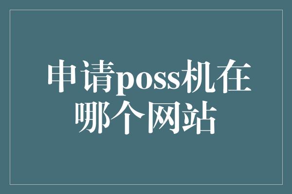 申请poss机在哪个网站