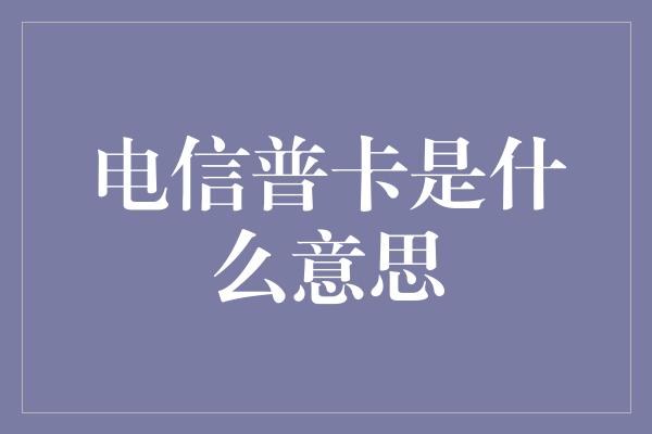 电信普卡是什么意思